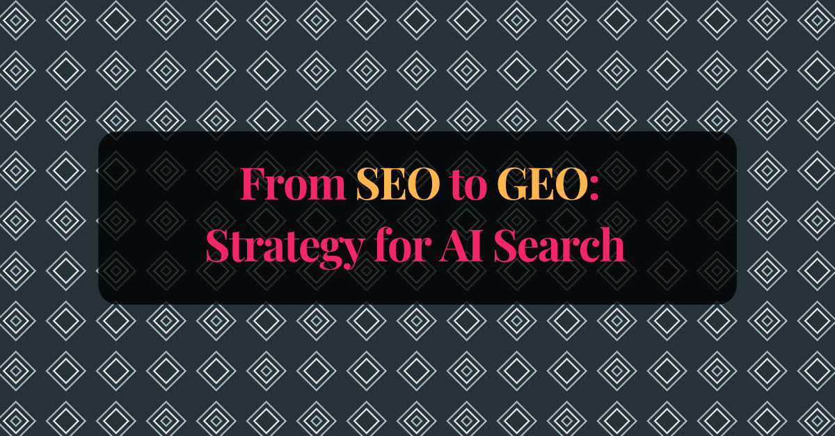 From SEO to GEO: Why Your Content Strategy Needs to Evolve for AI Search